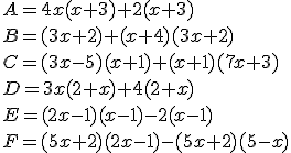 A = 4x(x + 3) + 2(x + 3) \\B = (3x + 2) + (x + 4)(3x + 2) \\C = (3x-5)(x+1)+(x+1)(7x + 3) \\D = 3x(2 + x) + 4(2 + x) \\E = (2x-1)(x- 1) - 2(x - 1)\\ F = (5x + 2)(2x - 1)-(5x + 2)(5 - x)